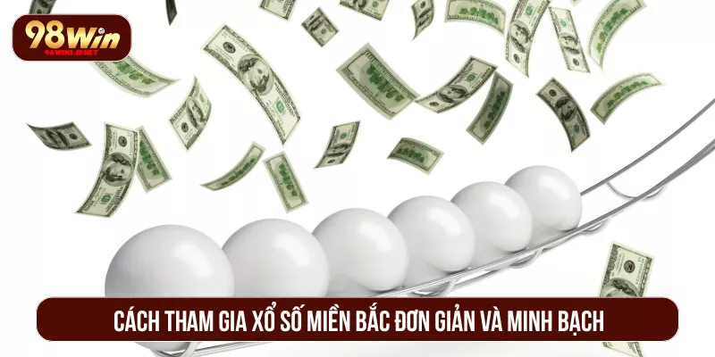 Cách Chơi Xổ Số Miền Bắc 98WIN Đặt Cược Thắng Lớn Cách tham gia xổ số miền Bắc đơn giản và minh bạch
