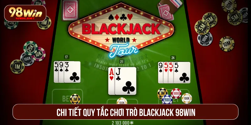 Blackjack 98WIN: Trải Nghiệm Cá Cược Thực Tế Và Hấp Dẫn Cần biết luật chơi Blackjack 98WIN để thắng dễ dàng