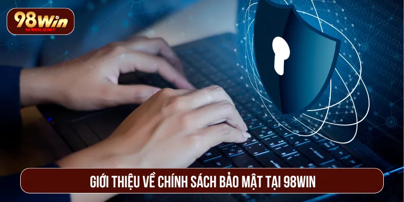 Chính Sách Bảo Mật 98WIN Cam Kết An Toàn Tuyệt Đối Chính sách bảo mật đem lại trải nghiệm cá cược an toàn