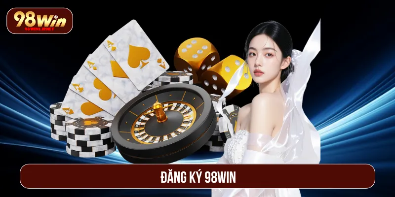 Đăng Ký 98Win: Trải Nghiệm Trọn Vẹn Với Quy Trình Tối Ưu đăng ký 98Win