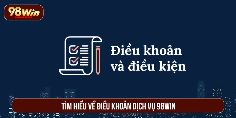 Điều Khoản Dịch Vụ 98WIN Và Bộ Quy Định Cần Tuân Thủ Điều khoản dịch vụ 98Win thiết lập chặt chẽ tại sân chơi