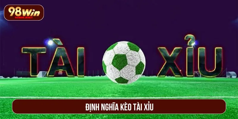 Kèo Tài Xỉu – Bí Quyết Đọc Chuẩn, Đặt Cược Thông Minh Định nghĩa kèo tài xỉu