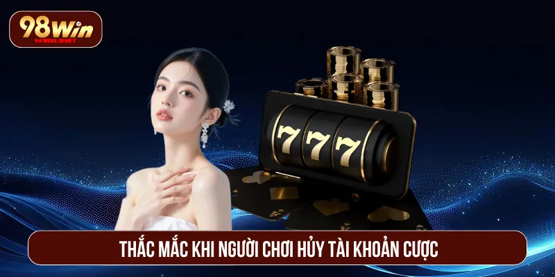 Xóa Tài Khoản 98Win: Hướng Dẫn Cách Hiệu Quả Và An Toàn Giải đáp các thắc mắc khi người chơi hủy hồ sơ cược