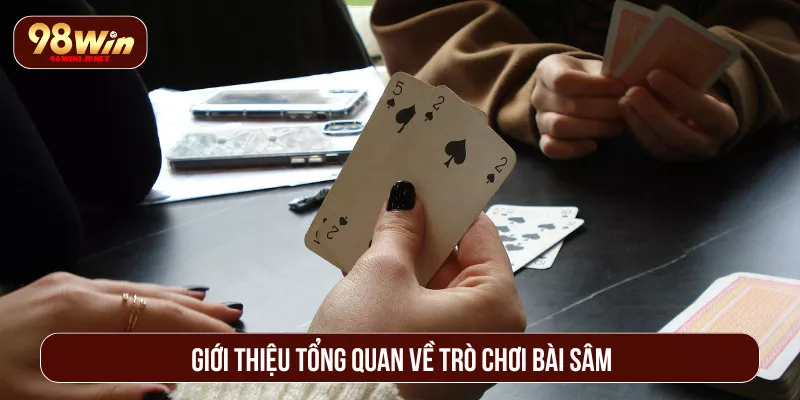 Top Mẹo Đánh Sâm Thắng Liên Tục Đối Thủ Phát Khiếp Giới thiệu tổng quan về trò chơi bài Sâm