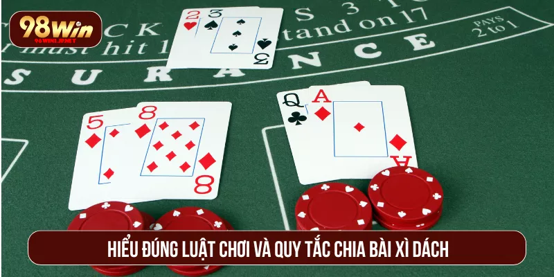 Cách Chơi Xì Dách Thắng 98WIN Liên Tục Dành Cho Tân Thủ Hiểu đúng luật chơi và quy tắc chia bài xì dách