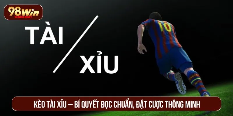 Kèo Tài Xỉu – Bí Quyết Đọc Chuẩn, Đặt Cược Thông Minh Kèo Tài Xỉu
