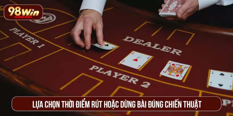 Cách Chơi Xì Dách Thắng 98WIN Liên Tục Dành Cho Tân Thủ Lựa chọn thời điểm rút hoặc dừng bài đúng chiến thuật