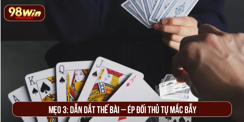 Top Mẹo Đánh Sâm Thắng Liên Tục Đối Thủ Phát Khiếp Mẹo 3: Dẫn dắt thế bài – ép đối thủ tự mắc bẫy