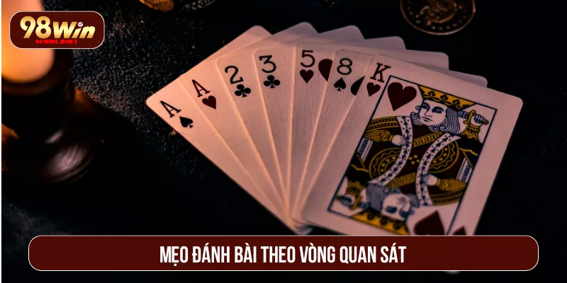 Bật Mí Mẹo Chơi Phỏm Ăn Tiền Liên Tục Như Dân Chuyên Mẹo đánh bài theo vòng quan sát
