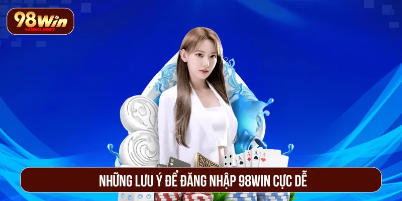 Đăng Nhập 98WIN Siêu Tốc Chỉ Với Vài Bước Đơn Giản Nhất Nắm rõ các lưu ý cần biết khi thao tác đăng nhập 98WIN