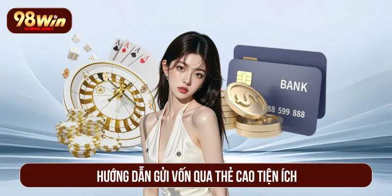 Nạp Tiền 98Win: Giao Dịch Đơn Giản, Trải Nghiệm Nhanh Chóng Nạp tiền 98Win bằng thẻ cào với quy trình đơn giản