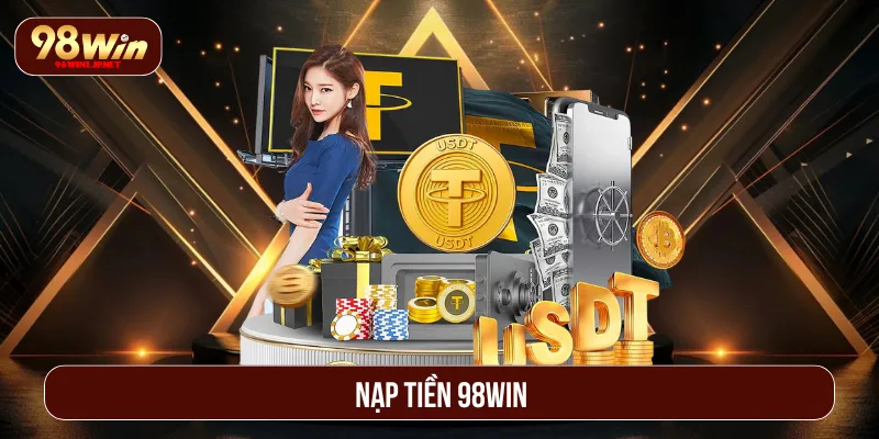 Nạp Tiền 98Win: Giao Dịch Đơn Giản, Trải Nghiệm Nhanh Chóng Nạp Tiền 98Win