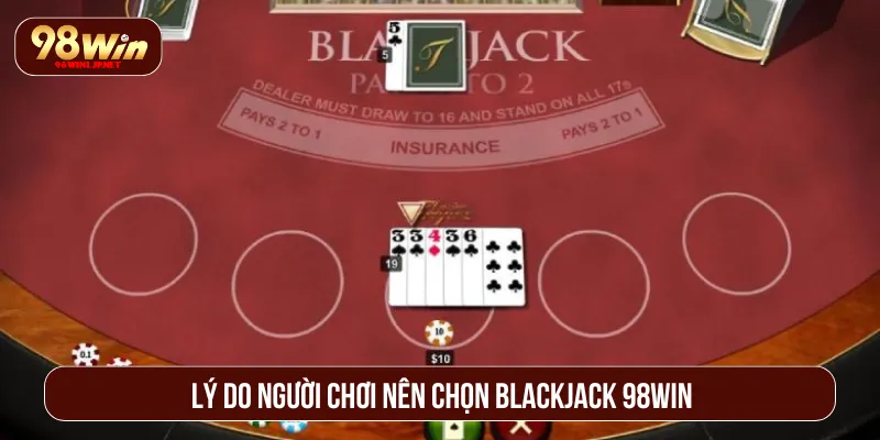 Blackjack 98WIN: Trải Nghiệm Cá Cược Thực Tế Và Hấp Dẫn Người tham gia được giao lưu cộng đồng cực sôi nổi