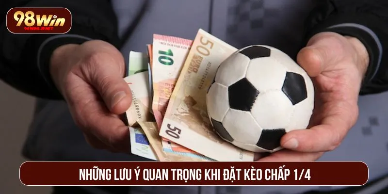 Kèo Chấp 1/4: Giải Mã Cách Đọc Và Kinh Nghiệm Chơi Hiệu Quả Những lưu ý quan trọng khi đặt kèo chấp 1/4