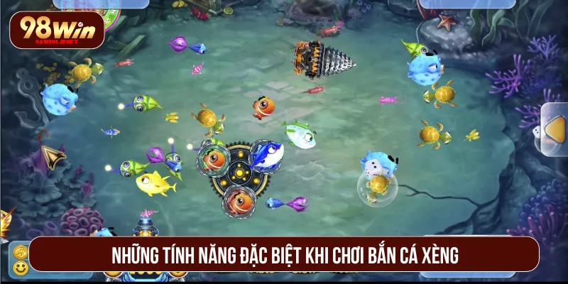 Bắn Cá Xèng 98WIN Tham Gia Săn Thưởng Giữa Đại Dương Những tính năng đặc biệt khi chơi bắn cá xèng