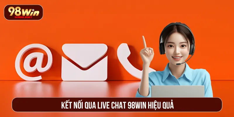 Liên Hệ 98WIN Và Các Kênh Hỗ Trợ Giải Đáp Thắc Mắc Phương thức liên hệ 98Win qua live chat với sự tiện lợi