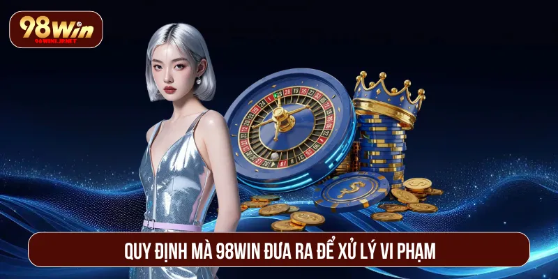 Điều Khoản Dịch Vụ 98WIN Và Bộ Quy Định Cần Tuân Thủ Tìm hiểu về các quy định xử phạt để bảo vệ quyền lợi
