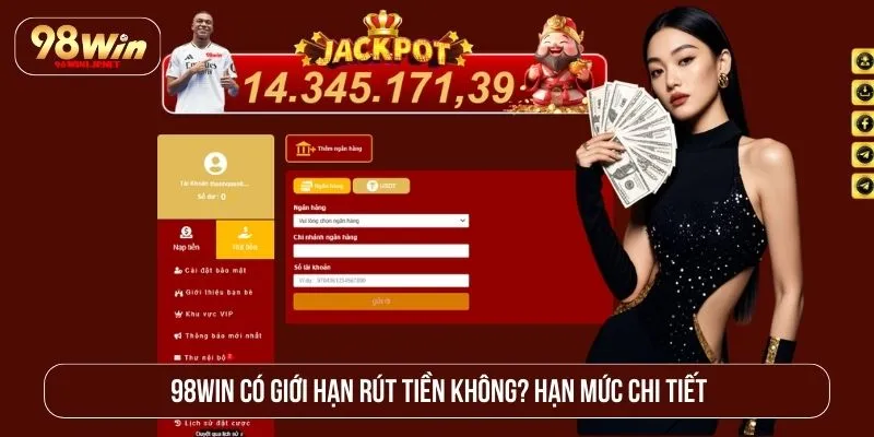 98WIN Có Giới Hạn Rút Tiền Không? Hạn Mức Chi Tiết 98WIN có giới hạn rút tiền không