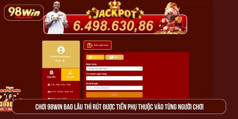 Chơi 98WIN bao lâu thì rút được tiền phụ thuộc vào từng người chơi