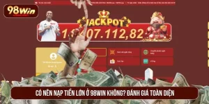 có nên nạp tiền lớn ở 98WIN không