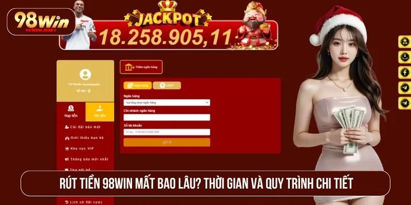 Rút Tiền 98WIN Mất Bao Lâu? Thời Gian Và Quy Trình Chi Tiết Rút tiền 98WIN mất bao lâu